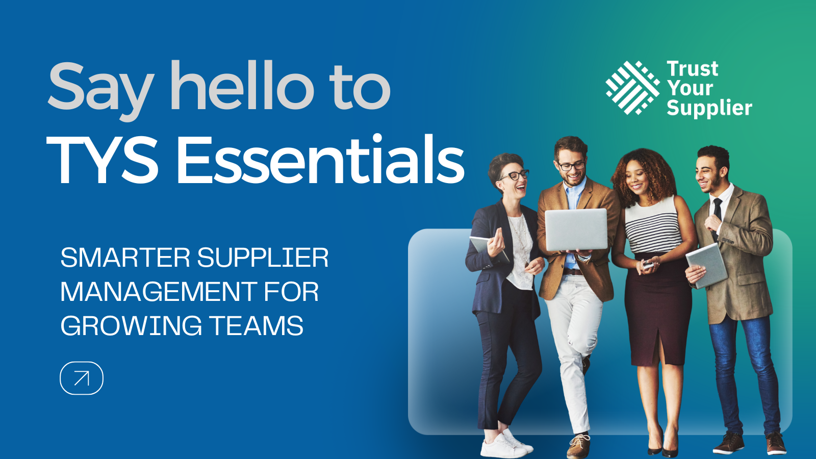 Say hello to TYS Essentials. Smarter supplier management for growing teams.