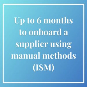 ISM Stat - 6 month to onboard supplier using manual