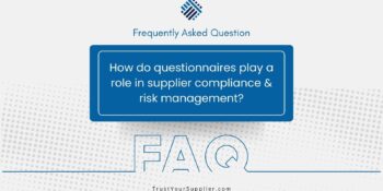 Frequently Asked Question: How do questionnaires play a role in supplier compliance and risk management?