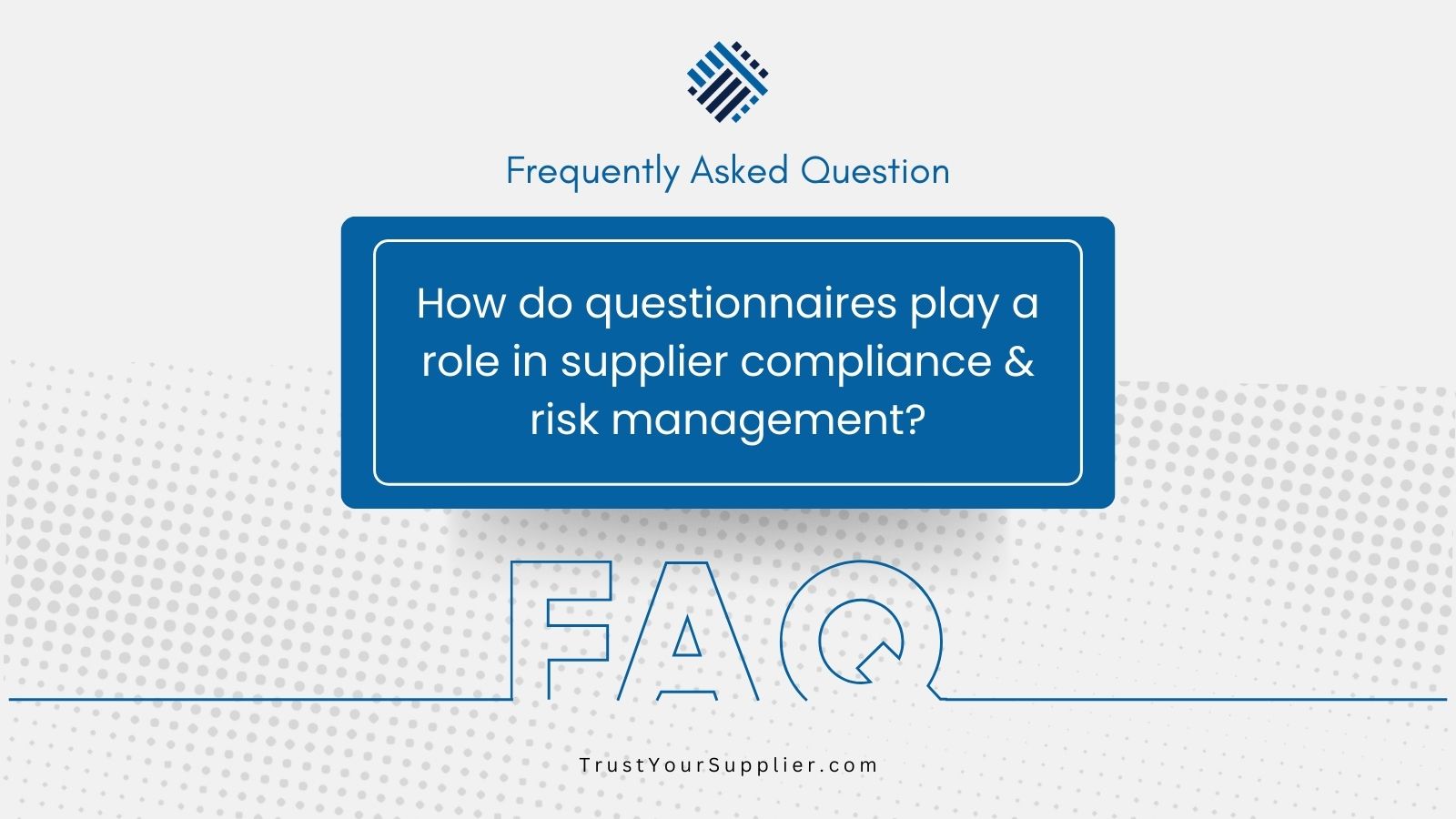 FAQ: How do questionnaires play a role in supplier compliance & risk management?