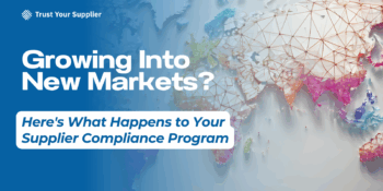 Growing Into New Markets? Here's What Happens to Your Supplier Compliance Program.