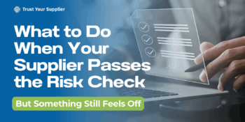 What to Do When Your Supplier Passes the Risk Check But Something Still Feels Wrong