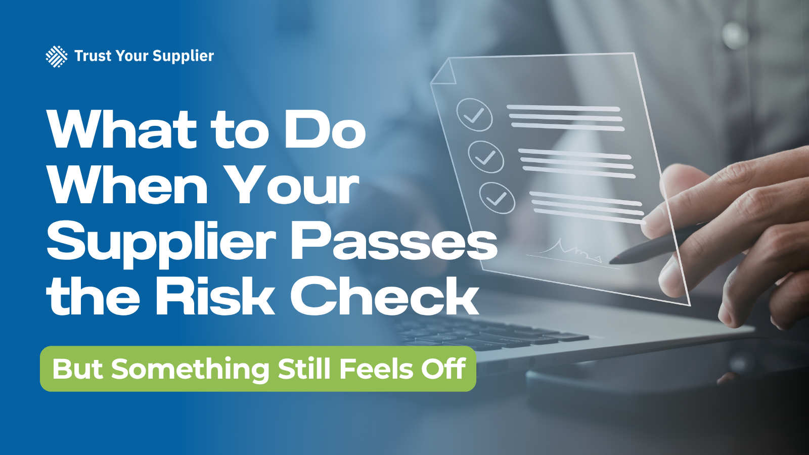 What to dowhen your supplier passes the risk check but something feels off.