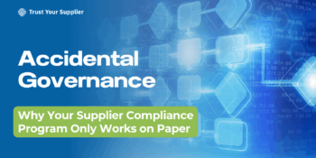 Accidental Governance: Why Your Supplier Compliance Program Only Works on Paper