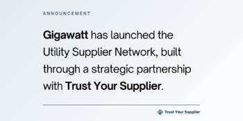 Gigawatt launches the Utility Supplier Network, built through a strategic partnership with Trust Your Supplier
