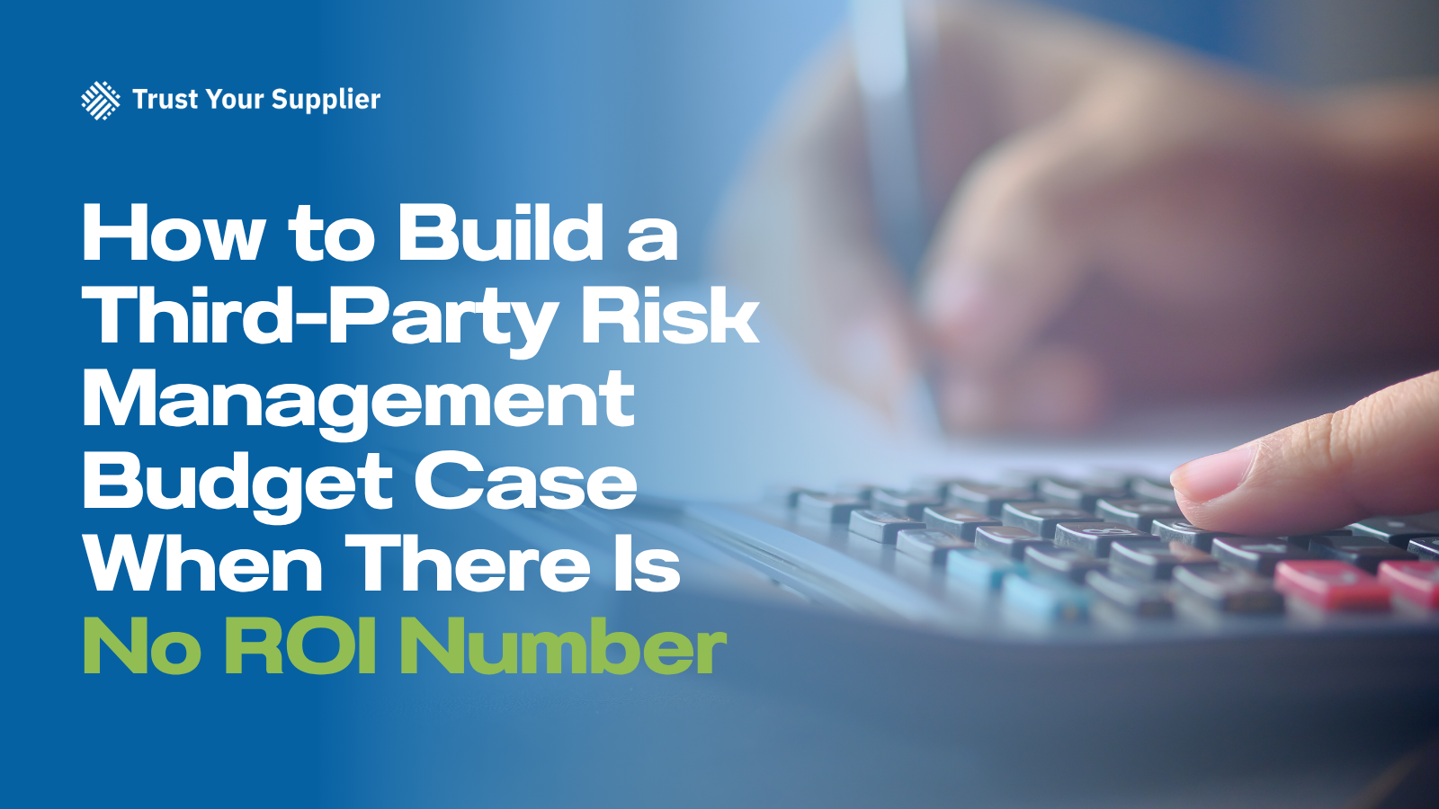 How to Build a Third-Party Risk Management Budget Case When There Is No ROI Number